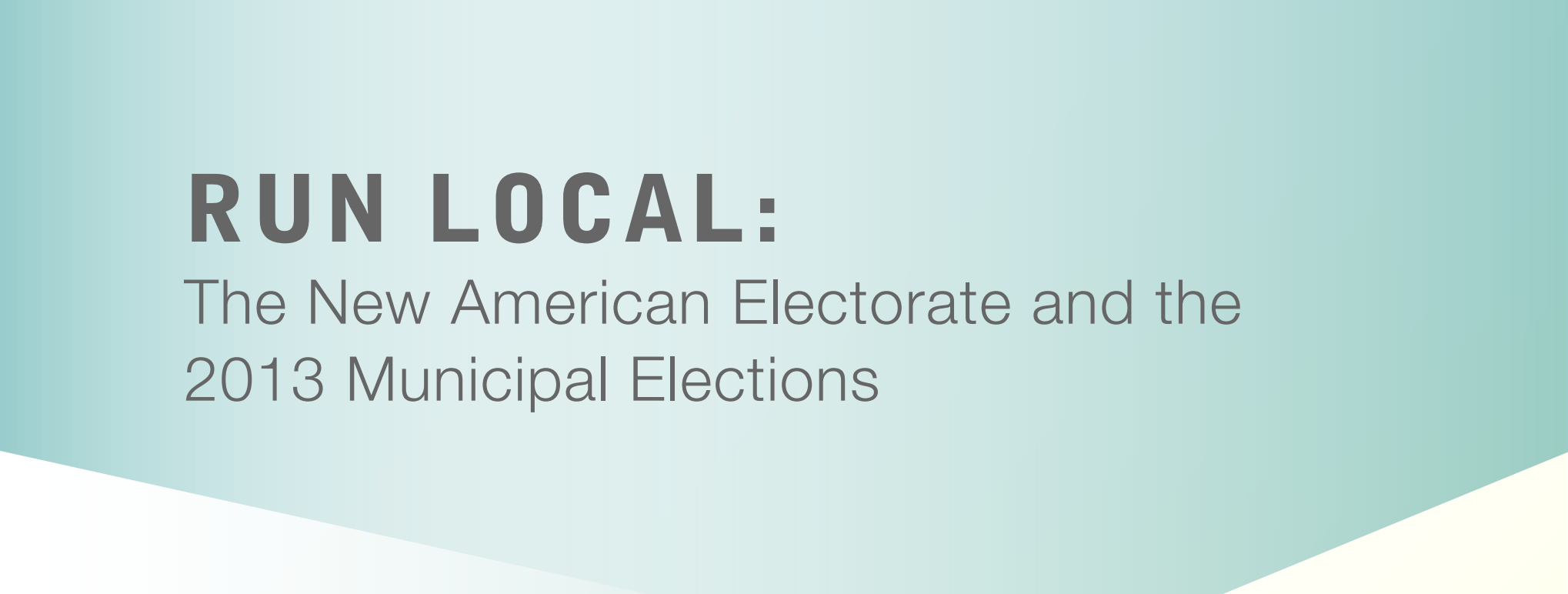 banner Run Local: The New American Electorate and the 2013 Municipal Elections